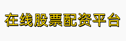 在线股票配资平台-正规实盘配资网站-配资炒股网站